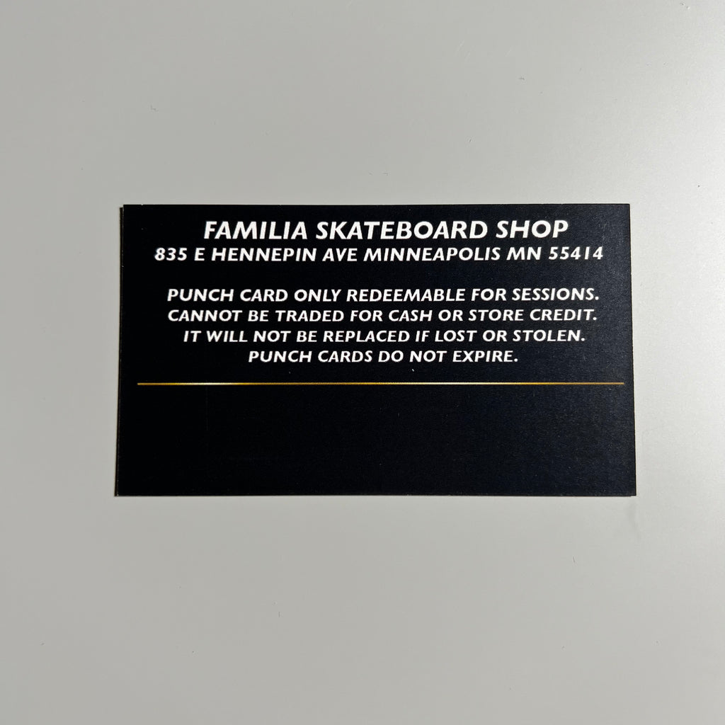 Backside of famiia punch card with the following information printed: Familia Skateboard Shop 835 E Hennepin Ave Minneapolis MN 55414. Punch card only r redeemable for sessions. Cannot be traded for cash or store credit. It will not be replaced if lost or stolen. Punch cards do not expire.